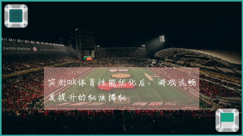 实测mk体育性能优化后，游戏流畅度提升的秘诀揭秘
