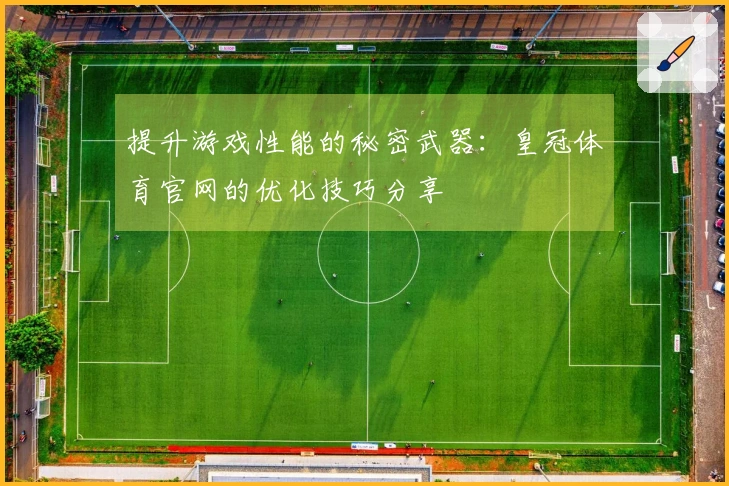 提升游戏性能的秘密武器：皇冠体育官网的优化技巧分享