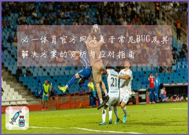 必一体育官方网站关于常见BUG及其解决方案的分析与应对指南